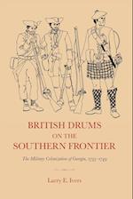 British Drums on the Southern Frontier: The Military Colonization of Georgia, 1733-1749 