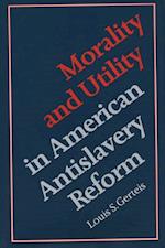 Morality and Utility in American Antislavery Reform