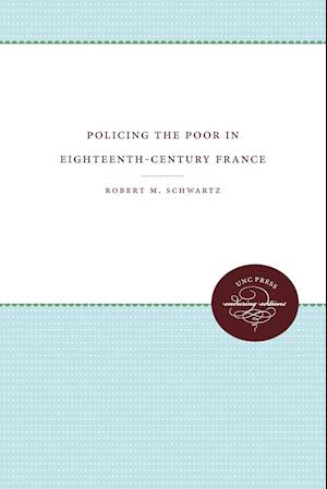 Policing the Poor in Eighteenth-Century France