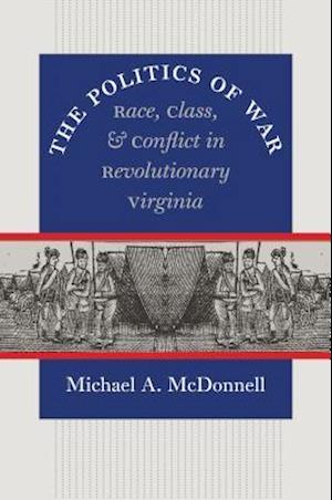 The Politics of War: Race, Class, and Conflict in Revolutionary Virginia