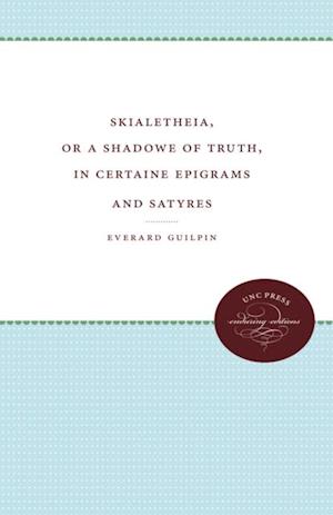 Skialetheia, or A Shadowe of Truth, in Certaine Epigrams and Satyres