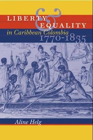 Liberty and Equality in Caribbean Colombia, 1770-1835