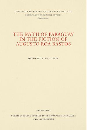 The Myth of Paraguay in the Fiction of Augusto Roa Bastos