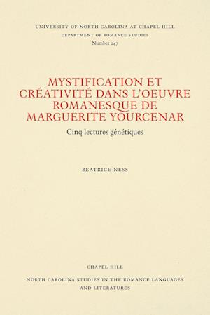 Mystification Et Créativité Dans l'Oeuvre Romanesque de Marguerite Yourcenar
