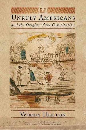 Unruly Americans and the Origins of the Constitution