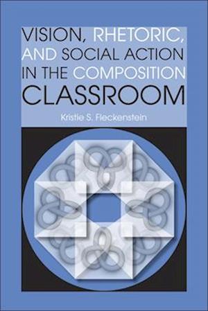 Vision, Rhetoric, and Social Action in the Composition Classroom