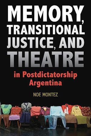 Memory, Transitional Justice, and Theatre in Postdictatorship Argentina