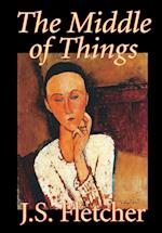 The Middle of Things by J. S. Fletcher, Fiction, Mystery & Detective, Historical