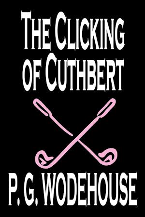 The Clicking of Cuthbert by P. G. Wodehouse, Fiction, Literary, Short Stories