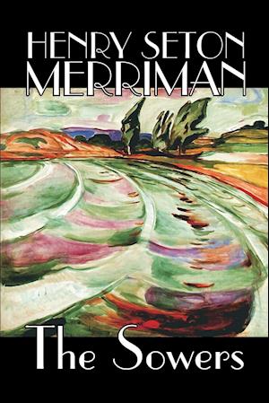 The Sowers by Henry Seton Merriman, Fiction