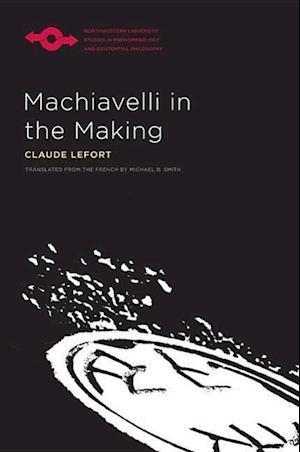 Lefort, C:  Machiavelli in the Making