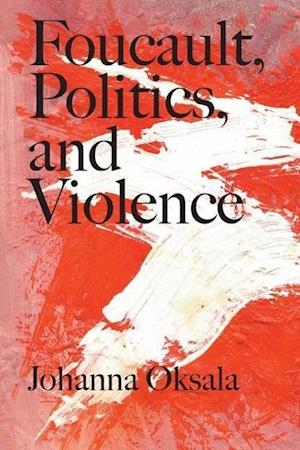 Oksala, J:  Foucault, Politics, and Violence