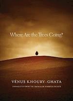 Khoury-Ghata, V:  Where Are the Trees Going?