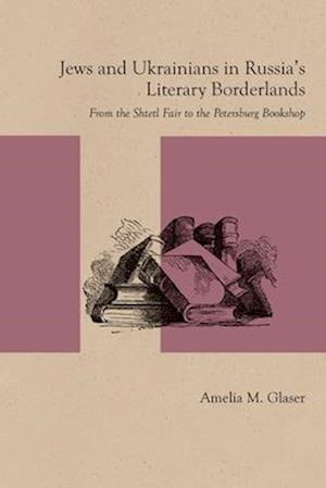 Glaser, A:  Jews and Ukrainians in Russia's Literary Borderl