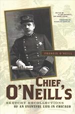 Chief O'Neill's Sketchy Recollections of an Eventful Life in Chicago