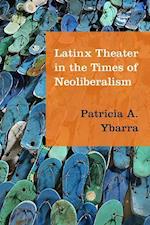 Ybarra, P:  Latinx Theater in the Times of Neoliberalism