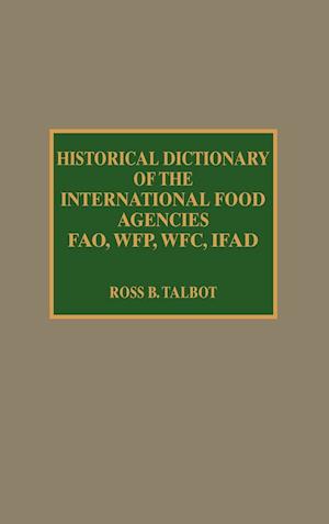 Historical Dictionary of the International Food Agencies: FAO, WFP, WFC, IFAD