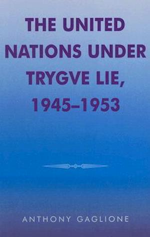 The United Nations under Trygve Lie, 1945-1953