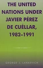 The United Nations under Javier Perez de Cuellar, 1982-1991