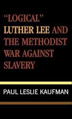 'Logical' Luther Lee and the Methodist War Against Slavery