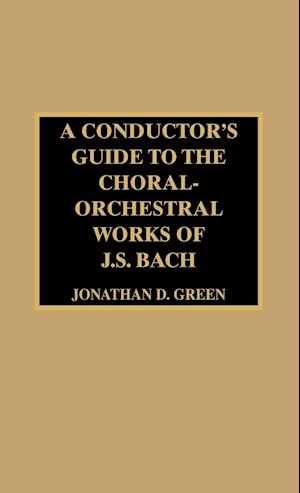 A Conductor's Guide to the Choral-Orchestral Works of J. S. Bach