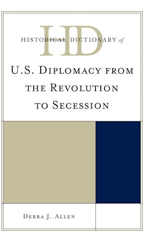 Historical Dictionary of U.S. Diplomacy from the Revolution to Secession