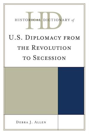 Historical Dictionary of U.S. Diplomacy from the Revolution to Secession