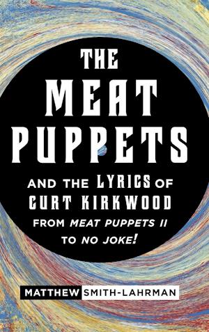 The Meat Puppets and the Lyrics of Curt Kirkwood from Meat Puppets II to No Joke!