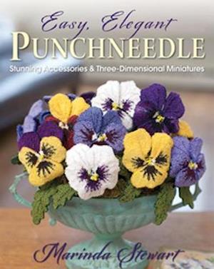 Easy, Elegant Punchneedle: Stunning Accessories and Three-Dimensional Miniatures