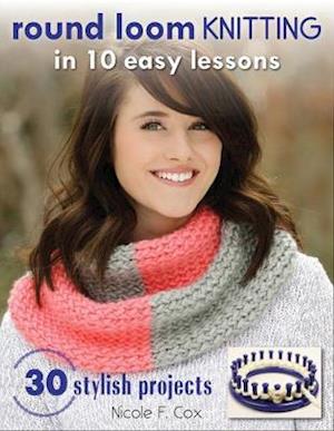 Round Loom Knitting In 10 Easy Lessons