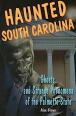Haunted South Carolina: Ghosts and Strange Phenomena of the Palmetto State 