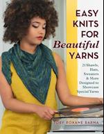 Easy Knits for Beautiful Yarns : 21 Shawls, Hats, Sweaters & More Designed to Showcase Special Yarns 