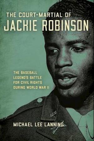 COURT MARTIAL OF JACKIE ROBINSCB : The Baseball Legend's Battle for Civil Rights during World War II