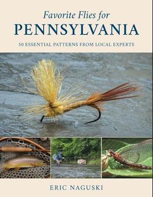 Favorite Flies for Pennsylvania : 50 Essential Patterns from Local Experts