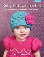 Baby Hats to Crochet : 10 Fun Designs for Newborn to 12 Months 
