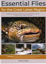 Essential Flies for the Great Lakes Region : Patterns, and Their Histories, for Trout, Steelhead, Salmon, Smallmouth, Muskie, and More 