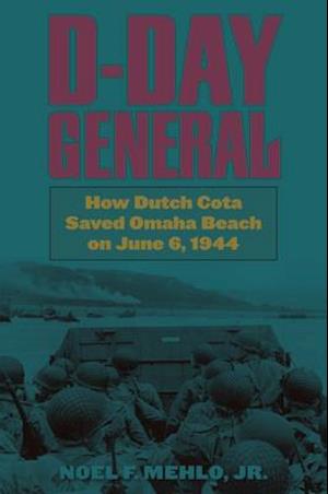 D-Day General: How Dutch Cota Saved Omaha Beach on June 6, 1944