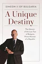 A Unique Destiny: The Memoir of the Last Tsar of Bulgaria, Prime Minister of a Republic 