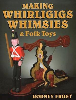 Making Whirligigs, Whimsies, & Folk Toys