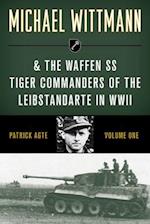 Michael Wittmann & the Waffen SS Tiger Commanders of the Leibstandarte in WWII
