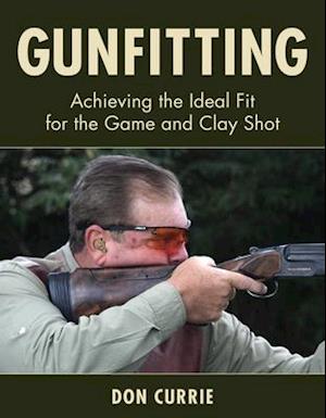 Gunfitting : Achieving the Ideal Fit for the Game and Clay Shot