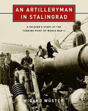 An Artilleryman in Stalingrad : A Soldier’s Story at the Turning Point of World War II