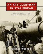 An Artilleryman in Stalingrad : A Soldier’s Story at the Turning Point of World War II 