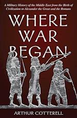 Where War Began: A Military History of the Middle East from the Birth of Civilization to Alexander the Great and the Romans 