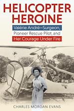 Helicopter Heroine: Valérie André--Surgeon, Pioneer Rescue Pilot, and Her Courage Under Fire 