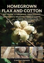 Homegrown Flax and Cotton : DIY Guide to Growing, Processing, Spinning & Weaving Fiber to Cloth 