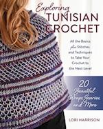 Exploring Tunisian Crochet : All the Basics plus Stitches and Techniques to Take Your Crochet to the Next Level; 20 Beautiful Wraps, Scarves, and More