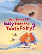You Think its Easy Being the Tooth Fairy?