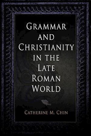 Grammar and Christianity in the Late Roman World