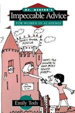 Ms. Mentor''s Impeccable Advice for Women in Academia